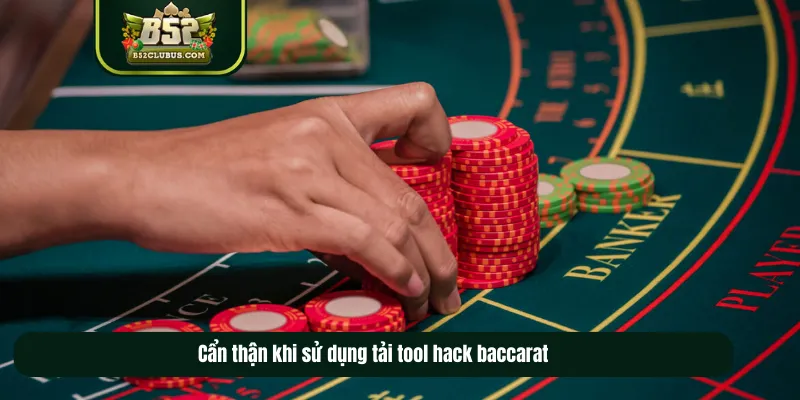 Cẩn thận khi sử dụng tool hack baccarat