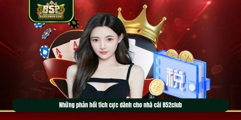 Những phản hồi tích cực dành cho nhà cái B52club