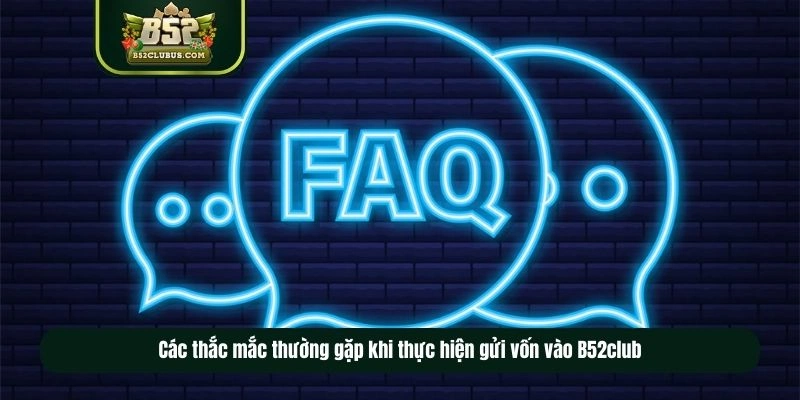 Các thắc mắc thường gặp khi thực hiện gửi vốn vào B52club