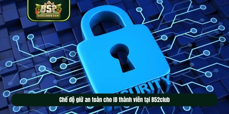 Chế độ giữ an toàn cho ID thành viên tại B52club